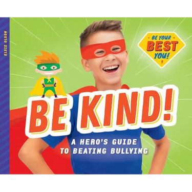 Be Kind!: A Hero's Guide to Beating Bullying: A Hero's Guide to Beating Bullying