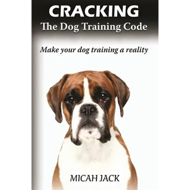 Cracking the Dog Training Code: Make Your Dog Training a Reality
