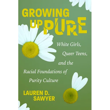 Growing Up Pure: White Girls, Queer Teens, and the Racial Foundations of Purity Culture