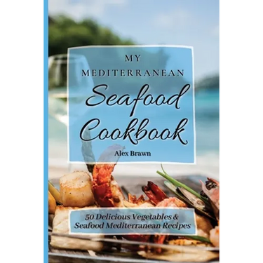 My Mediterranean Seafood Cookbook: 50 Delicious Vegetables & Seafood Mediterranean Recipes