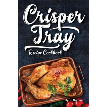 Crisper Tray Recipe Cookbook: Newest Complete Revolutionary Nonstick Copper Basket Air Fryer Style Cookware. Works Magic on Any Grill, Stovetop or i
