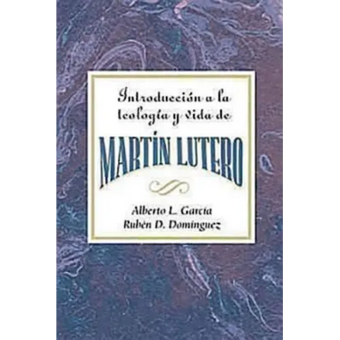 Introduccion a la Teologia y Vida de Martin Lutero Aeth: An Introduction to the Theology and Life of Martin Luther Spanish