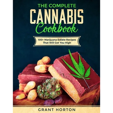 The Complete Cannabis Cookbook: 100+ Marijuana Edible Recipes That Will Get You High