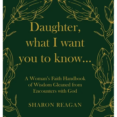 Daughter, what I want you to know...: A Woman's Faith Handbook of Wisdom Gleaned from Encounters with God