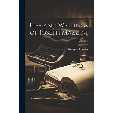 Life and Writings of Joseph Mazzini; Volume 1