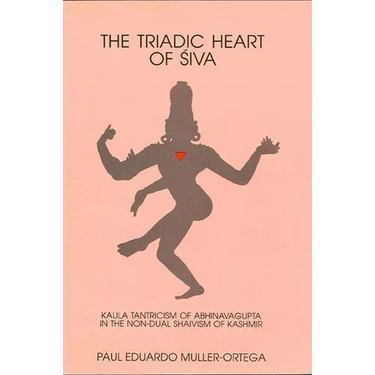 The Triadic Heart of Śiva: Kaula Tantricism of Abhinavagupta in the Non-dual Shaivism of Kashmir
