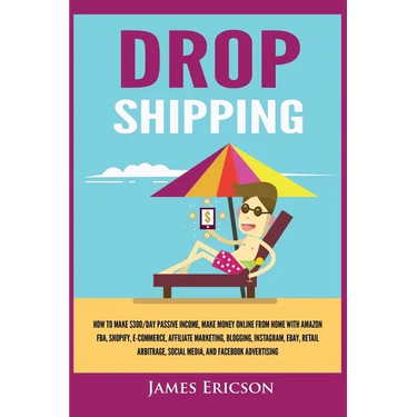 Dropshipping: How to Make $300/Day Passive Income, Make Money Online from Home with Amazon FBA, Shopify, E-Commerce, Affiliate Marketing, Blogging, In