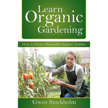 Learn Organic Gardening: How to Grow a Bountiful Organic Garden