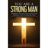 You are a Strong Man: Addressing the pitfalls that men face and providing tools to overcome them