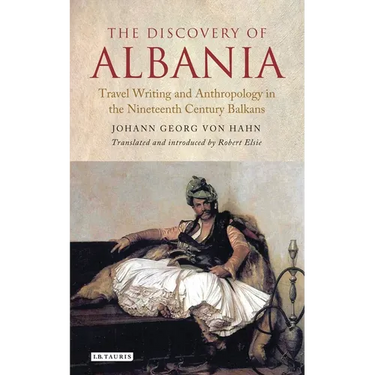 The Discovery of Albania: Travel Writing and Anthropology in the Nineteenth Century Balkans