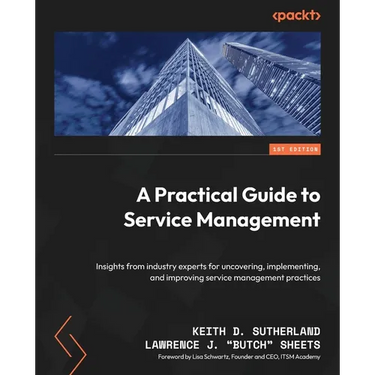 A Practical Guide to Service Management: Insights from industry experts for uncovering, implementing, and improving service management practices