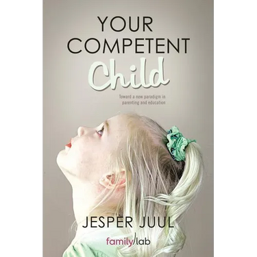 Your Competent Child: Toward a New Paradigm in Parenting and Education