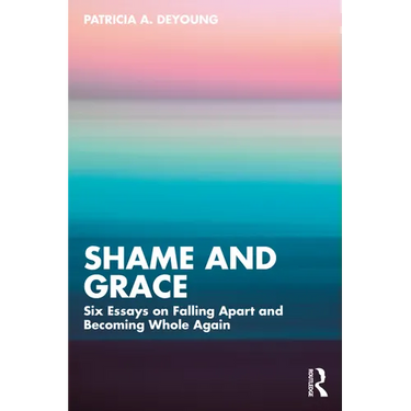 Shame and Grace: Six Essays on Falling Apart and Becoming Whole Again
