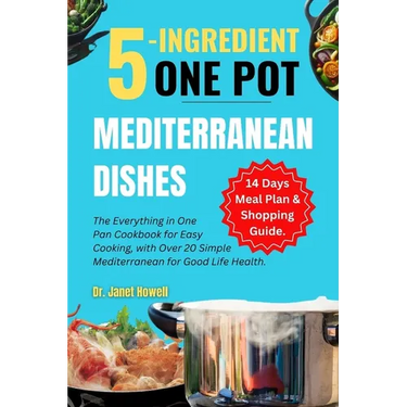 5-ingredient One Pot Mediterranean Dishes: The Everything in One Pan Cookbook for Easy Cooking, with Over 20 Simple Mediterranean Diet Recipes and 14-