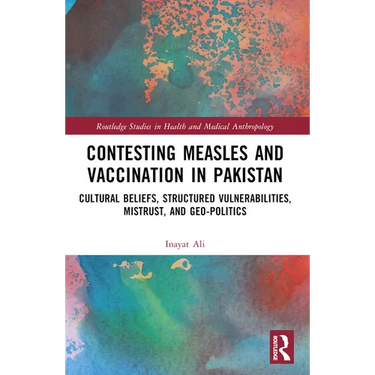 Contesting Measles and Vaccination in Pakistan: Cultural Beliefs, Structured Vulnerabilities, Mistrust, and Geo-Politics