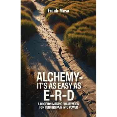 Alchemy - It's As Easy As E-R-D, "A Decision-Making Framework for Turning Pain into Power"