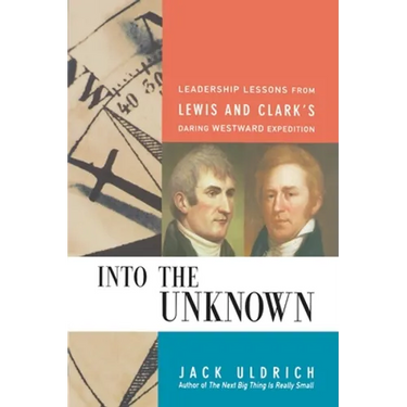 Into the Unknown: Leadership Lessons from Lewis and Clark's Daring Westward Expedition