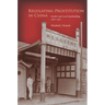 Regulating Prostitution in China: Gender and Local Statebuilding, 1900-1937