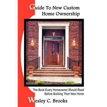 Guide To New Custom Home Ownership: The Book Every Homeowner Should Read Before Building Their New Home