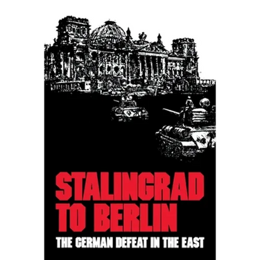 Stalingrad to Berlin: The German Defeat in the East
