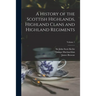 A History of the Scottish Highlands, Highland Clans and Highland Regiments; Volume 1