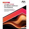 Ultimate Git and GitHub for Modern Software Development: Unlock the Power of Git and GitHub Version Control and Collaborative Coding to Seamlessly Man
