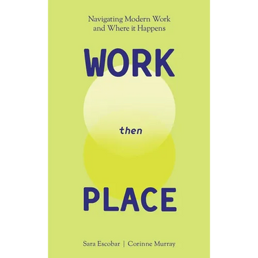 WORK Then PLACE: Navigating Modern Work & Where it Happens