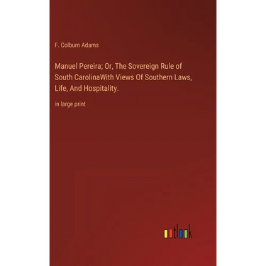 Manuel Pereira; Or, The Sovereign Rule of South CarolinaWith Views Of Southern Laws, Life, And Hospitality.: in large print