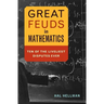 Great Feuds in Mathematics: Ten of the Liveliest Disputes Ever