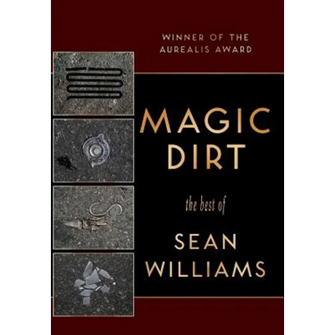 Magic Dirt: The Best of Sean Williams