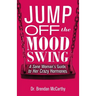 Jump Off the Mood Swing: A Sane Woman's Guide to Her Crazy Hormones