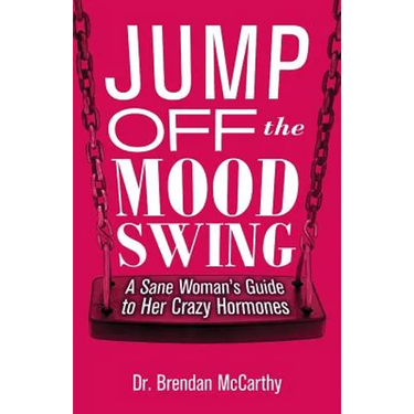 Jump Off the Mood Swing: A Sane Woman's Guide to Her Crazy Hormones