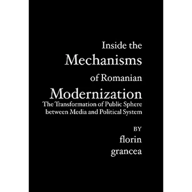 Inside the Mechanisms of Romanian Modernization: The Transformation of Public Sphere between Media and Political System