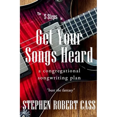 The 5 Steps to Get Your Songs Heard: A Congregational Songwriting Plan