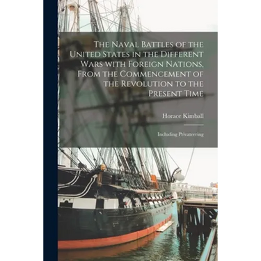 The Naval Battles of the United States in the Different Wars With Foreign Nations, From the Commencement of the Revolution to the Present Time: Includ