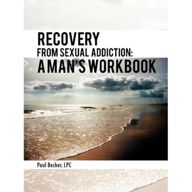 Recovery from Sexual Addiction: A Man's Workbook