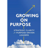 Growing on Purpose: Strategic Clarity for Purpose-Driven Leaders