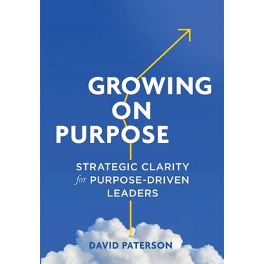 Growing on Purpose: Strategic Clarity for Purpose-Driven Leaders
