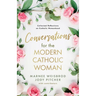 Conversations for the Modern Catholic Woman: Collected Reflections on Catholic Womanhood