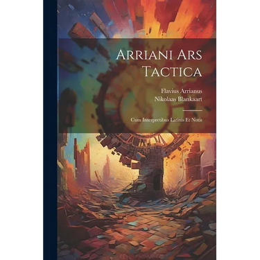 Arriani Ars Tactica: Cum Interpretibus Latinis Et Notis