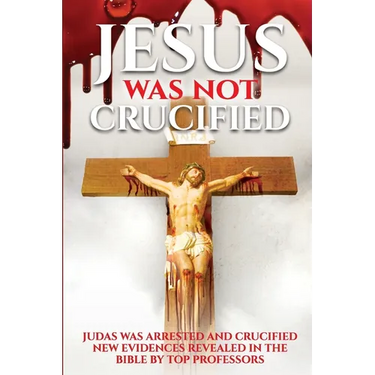 Judas Was Crucified not Jesus: Years of research reveals from the Bible the truth that the Jews did not kill Jesus God saved him, Jesus was and is th