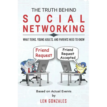 The Truth Behind Social Networking: What Teens, Young Adults, and Parents Need to Know