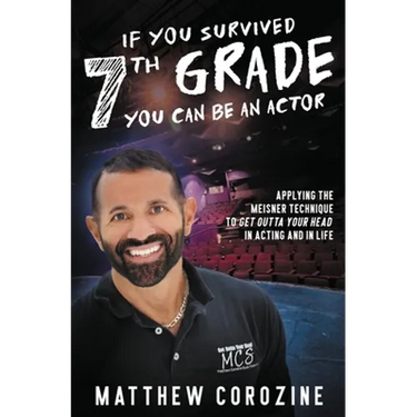 If You Survived 7th Grade, You Can be an Actor: Applying The Meisner Technique To Get Outta Your Head in Acting and in Life