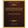 A Book Of Memories Of Great Men And Women Of The Age: From Personal Acquaintance