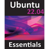 Ubuntu 22.04 Essentials: A Guide to Ubuntu 22.04 Desktop and Server Editions