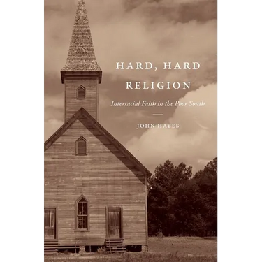 Hard, Hard Religion: Interracial Faith in the Poor South
