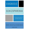 Diagnosis: Schizophrenia: A Comprehensive Resource for Consumers, Families, and Helping Professionals, Second Edition