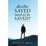 Do The Saved Need To Be Saved?: A Guide to Understanding Christianity
