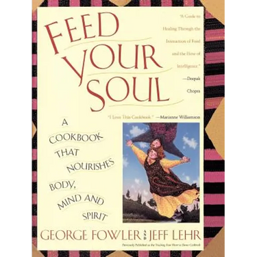 Feed Your Soul: A Cookbook That Nourishes Body Mind and Spirit