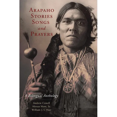 Arapaho Stories, Songs, and Prayers: A Bilingual Anthology
